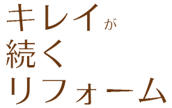 住まいリノベーション　キレイが続くリフォーム